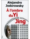 A l'ombre du Yi Jing - Alejandro Jodorowsky