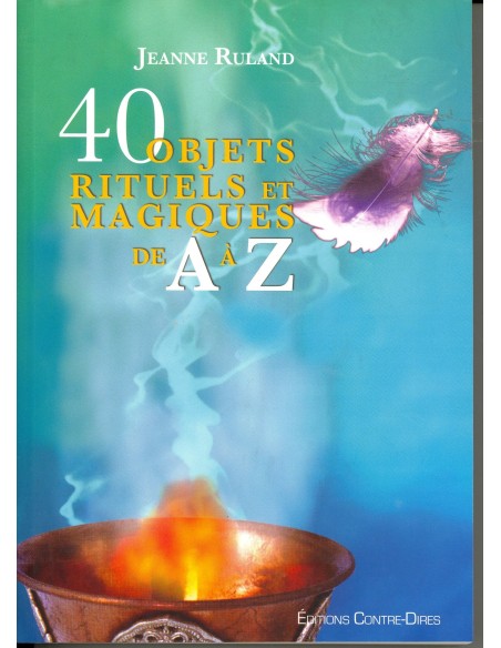 40 objets rituels et magiques de A à Z - Jeanne Ruland