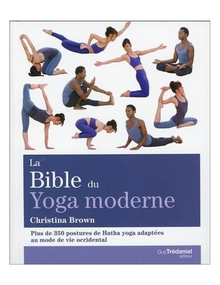 La Bible du Yoga moderne - Plus de 350 postures de Hatha Yoga