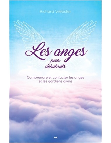 Les anges pour débutants - Comprendre et contacter les anges et les gardiens divins - Richard Webster