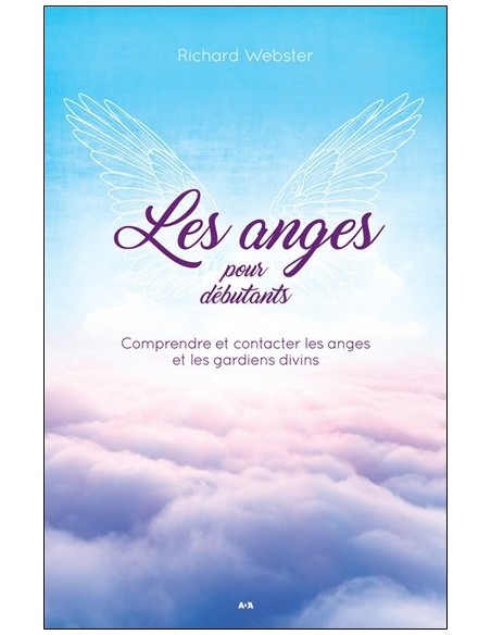 Les anges pour débutants - Comprendre et contacter les anges et les gardiens divins - Richard Webster