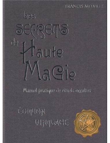 Les secrets de hautes magie : Manuel pratique de rituels occultes - Francis Melville
