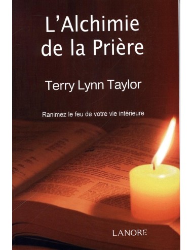 L'Alchimie de la Prière : Ranimez le feu de votre vie intérieure - Terry Lynn Taylor