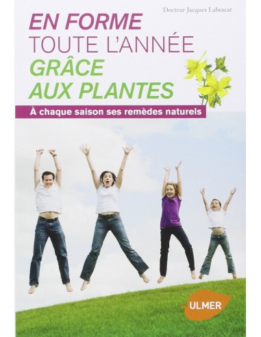 En forme toute l'année grâce aux plantes. A chaque saison sa ses remèdes naturels - Jacques Labescat