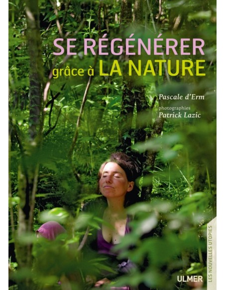 Se régénérer grâce à la nature - Pascale d'Erm (Auteur) & Patrick Lazic (Photographies)