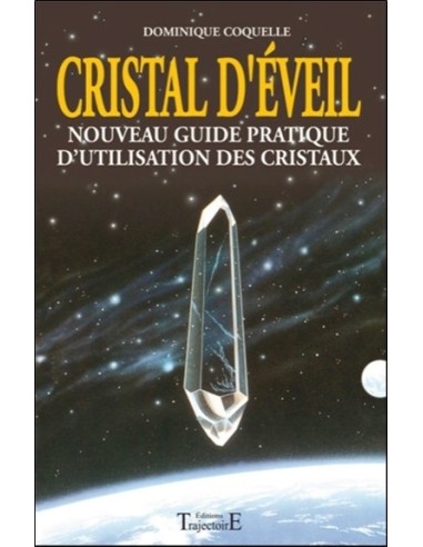 Cristal d'éveil - Nouveau guide pratique d'utilisation des cristaux - Dominique Coquelle