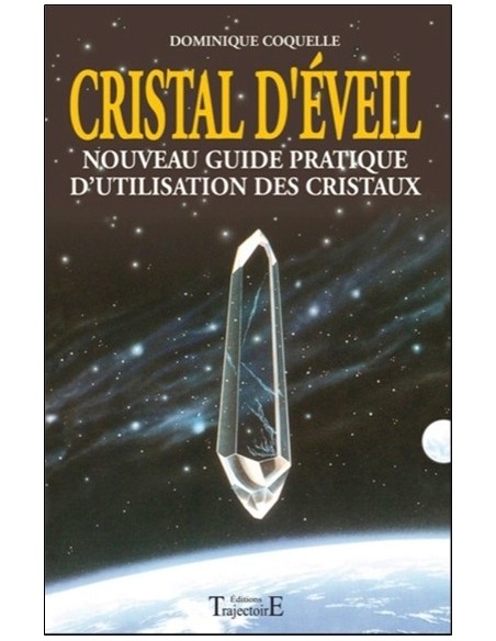 Cristal d'éveil - Nouveau guide pratique d'utilisation des cristaux - Dominique Coquelle