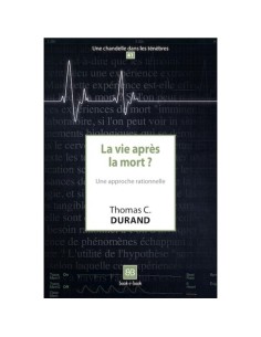 La vie après la mort ? Une approche rationnelle - Thomas C. DURAND