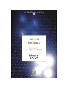 Lampes toxiques, Des croyances à la réalité scientifique - Sébastien POINT