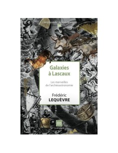Galaxies à Lascaux. Les merveilles de l'archéoastronomie - Frédéric LEQUEVRE