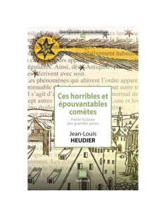 Ces horribles et épouvantables comètes. Petite histoire des grandes peurs - Jean-Louis HEUDIER