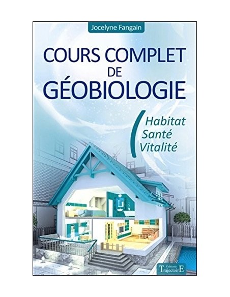Cours complet de géobiologie - Habitat - Santé - Vitalité - Jocelyne Fangain