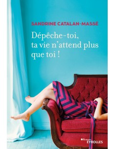 Dépêche-toi, ta vie n'attend plus que toi ! - Sandrine Catalan-Massé