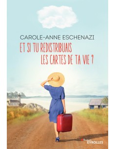 Et si tu redistribuais les cartes de ta vie ? - Carole-Anne Eschenazi